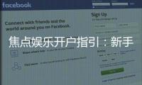 焦点娱乐开户指引:新手必看的详细注册流程与技巧