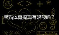 熊猫体育提现有限额吗?最新提现限额、流程与到账时间全解析