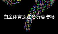 白金体育投注分析靠谱吗：投注前的必要准备