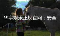 华宇娱乐正规官网：安全可靠的一站式娱乐平台首选