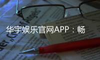 华宇娱乐官网APP:畅享顶级棋牌电游的尊贵体验