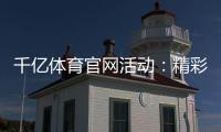 千亿体育官网活动:精彩赛事尽在眼前