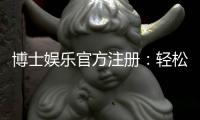 博士娱乐官方注册：轻松完成账号开通畅享顶级棋牌游戏体验
