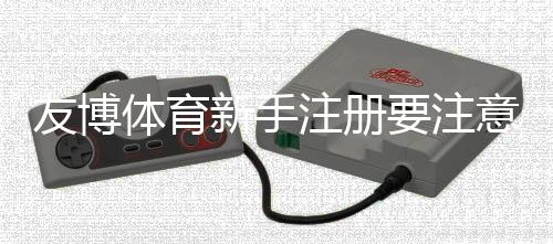 友博体育新手注册要注意什么？实名认证、账号安全与优惠陷阱完整指南