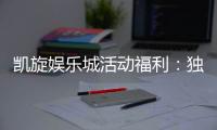 凯旋娱乐城活动福利:独家优惠与惊喜礼包等你来拿