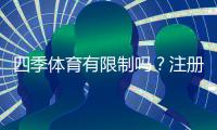 四季体育有限制吗？注册、投注与提现限制全面解析