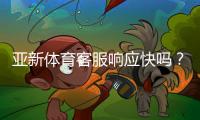 亚新体育客服响应快吗？真实体验与响应速度全面评测
