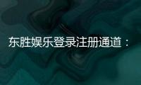 东胜娱乐登录注册通道：快速注册指南与独家优惠解析