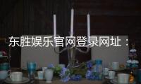 东胜娱乐官网登录网址：畅享顶级棋牌电游的尊贵体验