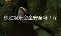 东胜娱乐资金安全吗？深度解析平台保障措施与玩家实测反馈