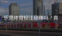 乐竞体育投注稳赚吗？真相揭秘、风险分析与防坑指南