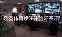 乐竞体育投注体验好不好？真实用户评测、玩法、充值与安全性全面解析