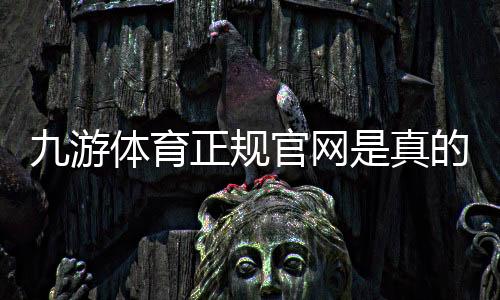 九游体育正规官网是真的吗？官方入口、真假辨别与安全注册指南