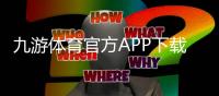 九游体育官方APP下载：2026最新版安装教程、注册登录与常见问题解决