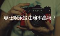惠旺娱乐投注赔率高吗？资深玩家揭秘真实回报率