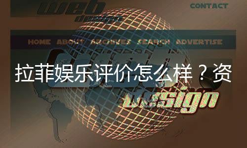 拉菲娱乐评价怎么样？资深玩家真实体验分享