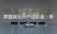 摩登娱乐开户送彩金：新会员专享豪礼首存即赠8888元