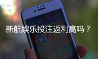 新航娱乐投注返利高吗？揭秘高返利活动与实战技巧