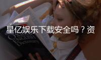 星亿娱乐下载安全吗？资深玩家实测安全性与下载攻略