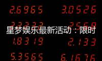 星梦娱乐最新活动：限时优惠与惊喜礼包大放送
