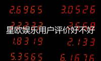 星欧娱乐用户评价好不好？真实玩家体验与口碑解析