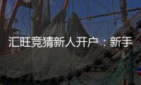 汇旺竞猜新人开户：新手必看的高胜率开户攻略与优惠指南