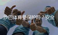沙巴体育受保护吗？安全性与合法性全面解析