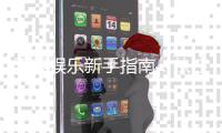 天辰娱乐新手指南：从注册到畅玩的完整攻略