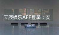 天辰娱乐APP登录：安全便捷的棋牌娱乐平台推荐