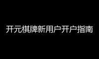 开元棋牌新用户开户指南：手把手教你快速注册与首存福利