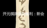 开元棋牌首充福利：新会员专享高额返利与独家礼包