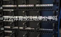 开云体育投注结果公平吗？公正性深度评估与玩家防坑指南