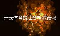 开云体育投注分析靠谱吗？真实评测、风险揭示与实战判断方法