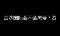 金沙国际会不会黑号？资深玩家揭秘平台安全性真相