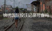 锦绣国际投注记录可查吗：详细指南
