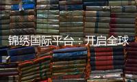 锦绣国际平台:开启全球商务新篇章