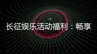 长征娱乐活动福利：畅享棋牌乐趣与超值回馈