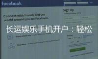 长运娱乐手机开户：轻松三步完成注册畅享顶级棋牌体验