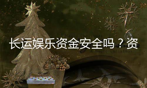 长运娱乐资金安全吗？资深玩家解析平台保障措施