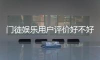 门徒娱乐用户评价好不好？真实玩家体验与平台口碑解析
