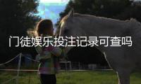 门徒娱乐投注记录可查吗？详细查询方法与注意事项解析