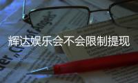 辉达娱乐会不会限制提现？深度解析平台提现规则与玩家实测反馈