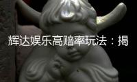 辉达娱乐高赔率玩法：揭秘稳赢技巧与独家投注策略
