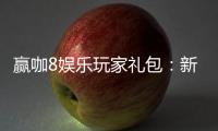 赢咖8娱乐玩家礼包：新手必领的超值福利与实战技巧