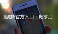 赢咖8官方入口：畅享顶级电子游艺的尊贵体验
