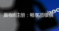 赢咖8注册：畅享顶级棋牌娱乐与高额返水优惠
