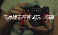 风暴娱乐在线试玩：畅享顶级电子游艺的试玩盛宴