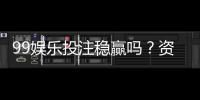 99娱乐投注稳赢吗？资深玩家揭秘稳赢策略与风险控制