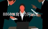 8868体育官方网站怎么注册与登录？新手入门、充值提现与常见玩法全面攻略