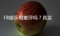 F8娱乐有差评吗?真实玩家体验与评价解析